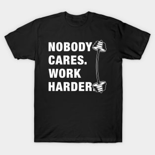 Nobody cares work harder T-Shirt